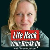 Podcast Life Hack Your Break Up (with TorontoUnicorn)
