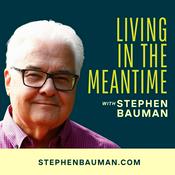 Podcast Living in the Meantime with Stephen Bauman