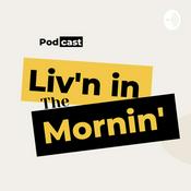 Podcast Liv'n in the Mornin'