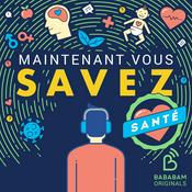 Podcast Maintenant Vous Savez Santé