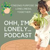 Podcast OHH, I'm Lonely Podcast: Finding Purpose in Loneliness, Together!