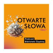 Podcast Otwarte Słowa – podcast Biblioteki Śląskiej