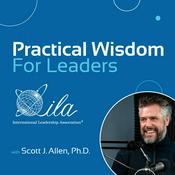 Podcast Practical Wisdom for Leaders with Scott J. Allen, Ph.D.
