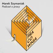 Podcast Pracownia. Podcast o pracy - Marek Szymaniak