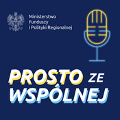 Podcast Prosto ze Wspólnej - podcasty Ministerstwa Funduszy i Polityki Regionalnej