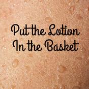 Podcast Put the Lotion in the Basket