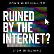 Podcast Ruined By The Internet? | Uncovering the human cost of our digital world