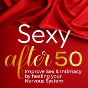 Podcast Sexy After 50: Improve Sex & Intimacy by Healing Your Nervous System