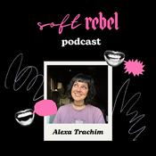Podcast Soft Rebel ★ Alexa Trachim