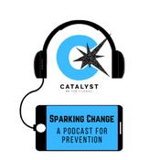 Podcast Sparking Change: A Podcast For Prevention