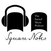 Podcast Square Notes: The Sacred Music Podcast