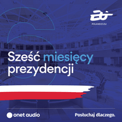 Podcast Sześć miesięcy prezydencji