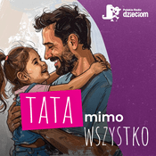 Podcast Tata mimo wszystko