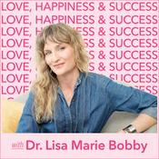 Podcast Love, Happiness and Success with Dr. Lisa Marie Bobby