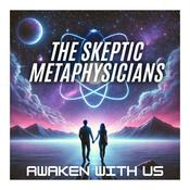 Podcast The Skeptic Metaphysicians | A Pragmatic Guide to Spiritual Awakening, Metaphysics & Enlightenment