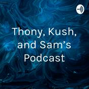 Podcast Thony, Kush, and Sam’s Podcast