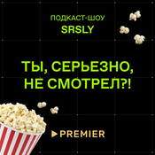 Podcast Ты, серьезно, не смотрел?