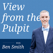 Podcast View from the Pulpit with Ben Smith