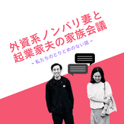Podcast 外資系ノンバリ妻と起業家夫の家族会議