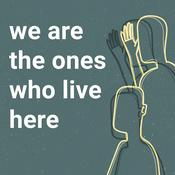 Podcast We Are the Ones Who Live Here