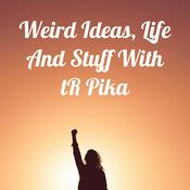 Podcast Weird Ideas, Life And Stuff With tR Pika