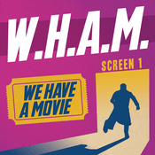 Podcast WHAM: We Have A Movie