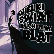 Podcast Wielki Świat Kuchenny Blat