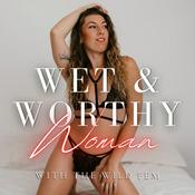 Podcast Wet &amp; Worthy Woman with The Wild Fem