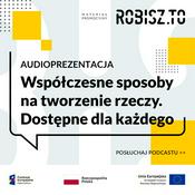 Podcast Współczesne sposoby na tworzenie rzeczy.
