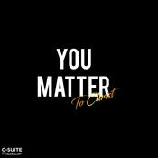 Podcast YOU MATTER To Christ