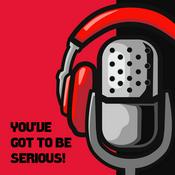 Podcast You've Got To Be Serious!