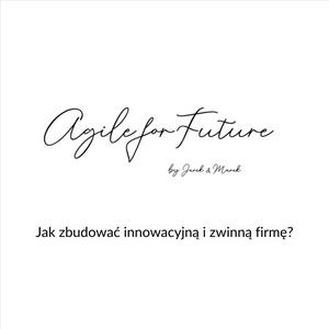 Agile For Future - jak zbudować innowacyjną i zwinną firmę?