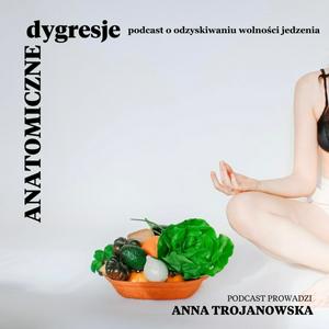 Anatomiczne dygresje - podcast o odzyskiwaniu wolności jedzenia