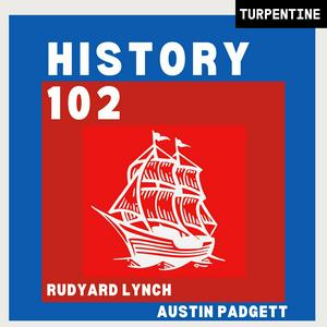History 102 with WhatifAltHist's Rudyard Lynch and Austin Padgett