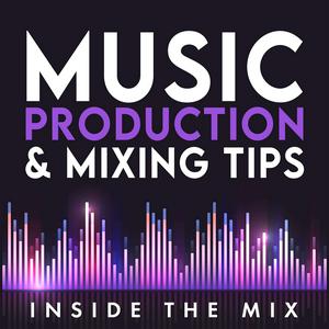 Music Production and Mixing Tips Podcast for DIY Producers and Artists | Inside The Mix