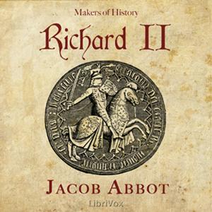Richard II, Makers of History by Jacob Abbott (1803 - 1879)