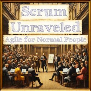 Scrum Unraveled: Agile for Normal People