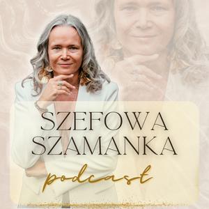 SZEFOWA SZAMANKA Biznes holistycznie, przywództwo w mocy, decyzje w zgodzie ze sobą