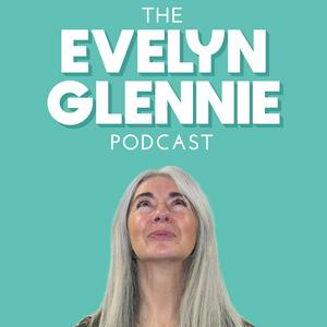 The Evelyn Glennie Podcast
