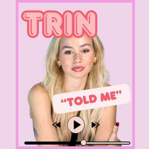 Trin Told Me
