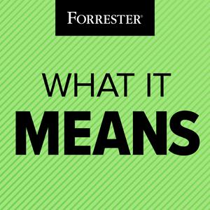 What It Means: A Forrester Podcast